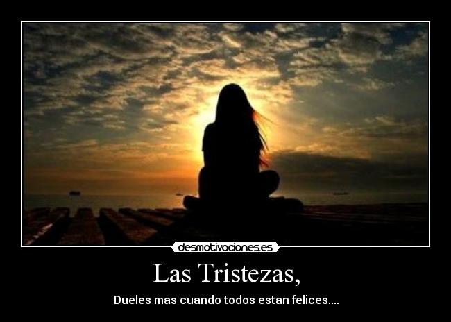 Las Tristezas, - Dueles mas cuando todos estan felices....