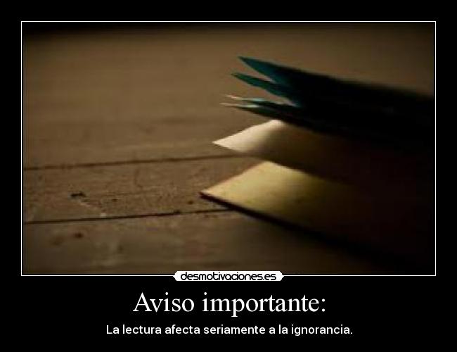Aviso importante: - La lectura afecta seriamente a la ignorancia.