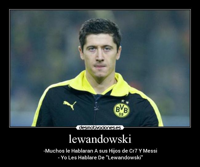 lewandowski - -Muchos le Hablaran A sus Hijos de Cr7 Y Messi
- Yo Les Hablare De Lewandowski