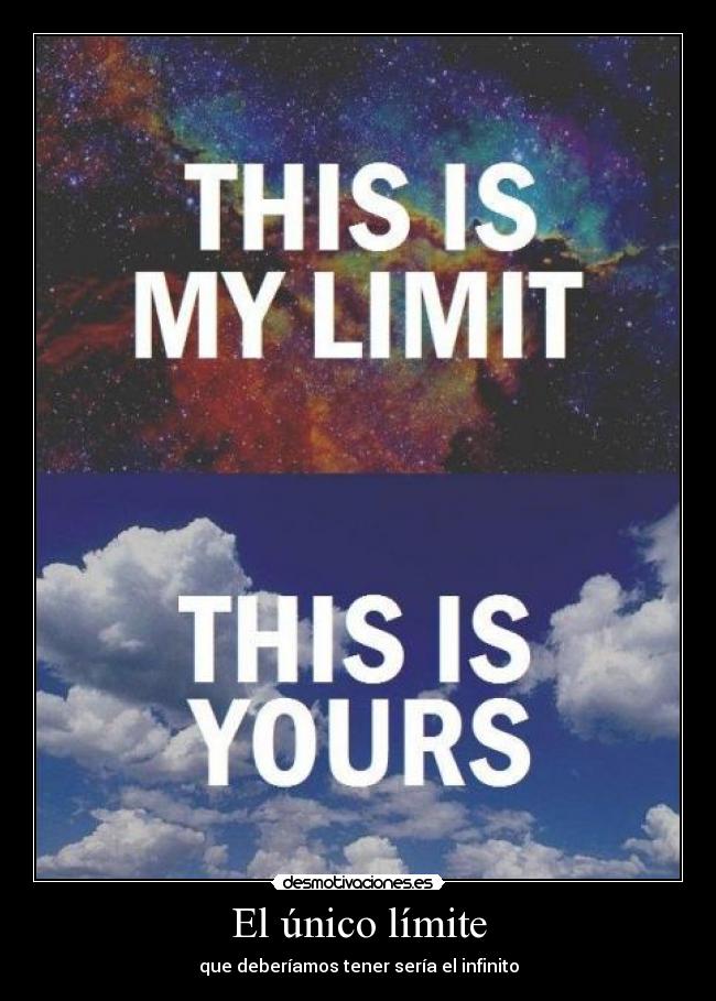 El único límite - que deberíamos tener sería el infinito