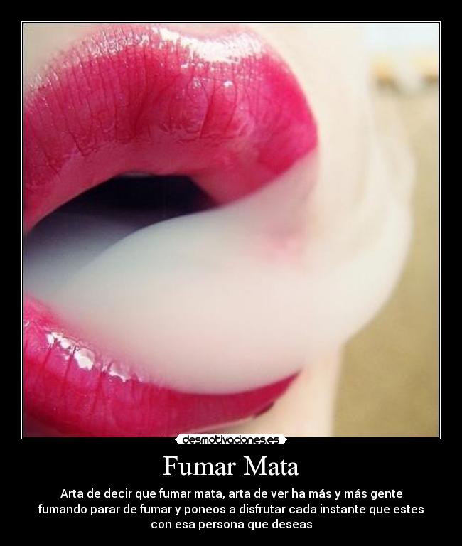 Fumar Mata - Arta de decir que fumar mata, arta de ver ha más y más gente
fumando parar de fumar y poneos a disfrutar cada instante que estes
con esa persona que deseas