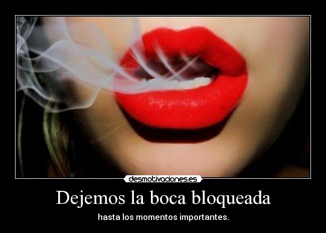 Dejemos la boca bloqueada - hasta los momentos importantes.