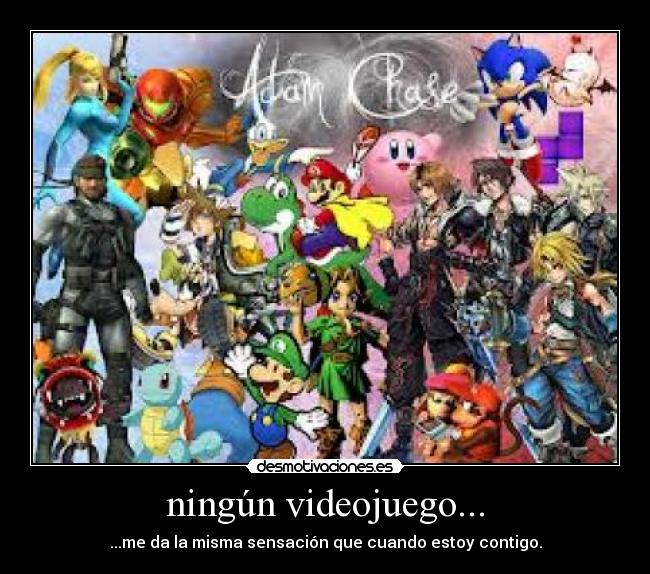ningún videojuego... - ...me da la misma sensación que cuando estoy contigo.