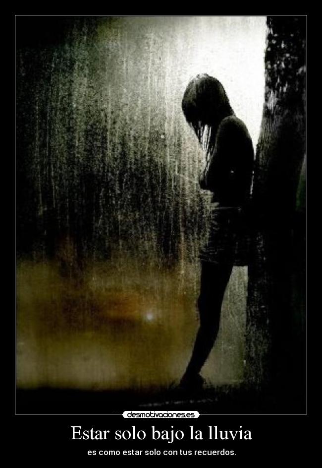 Estar solo bajo la lluvia - es como estar solo con tus recuerdos.