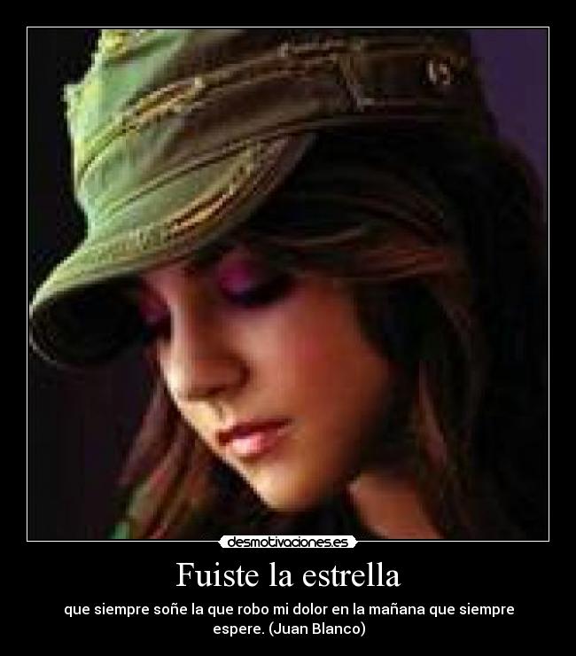Fuiste la estrella - que siempre soñe la que robo mi dolor en la mañana que siempre
espere. (Juan Blanco)