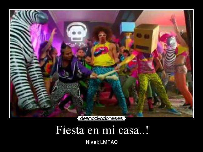 Fiesta en mi casa..! - Nivel: LMFAO