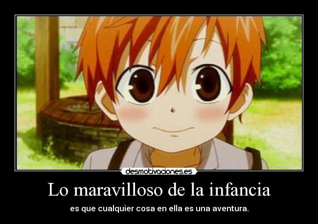 Lo maravilloso de la infancia - es que cualquier cosa en ella es una aventura.