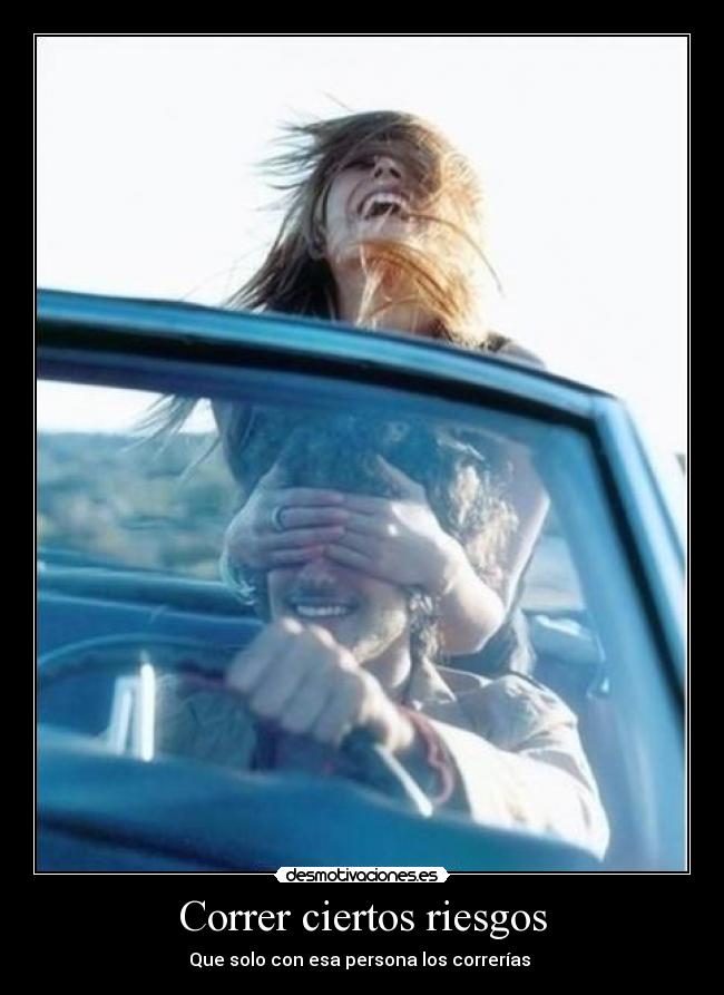 Correr ciertos riesgos - Que solo con esa persona los correrías 