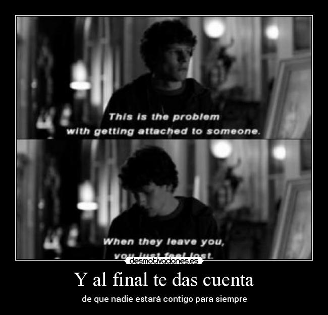 Y al final te das cuenta - de que nadie estará contigo para siempre