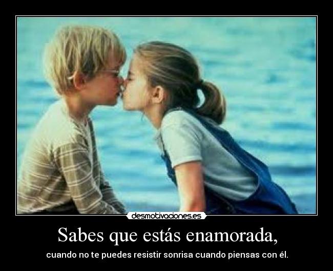 Sabes que estás enamorada, - cuando no te puedes resistir sonrisa cuando piensas con él.