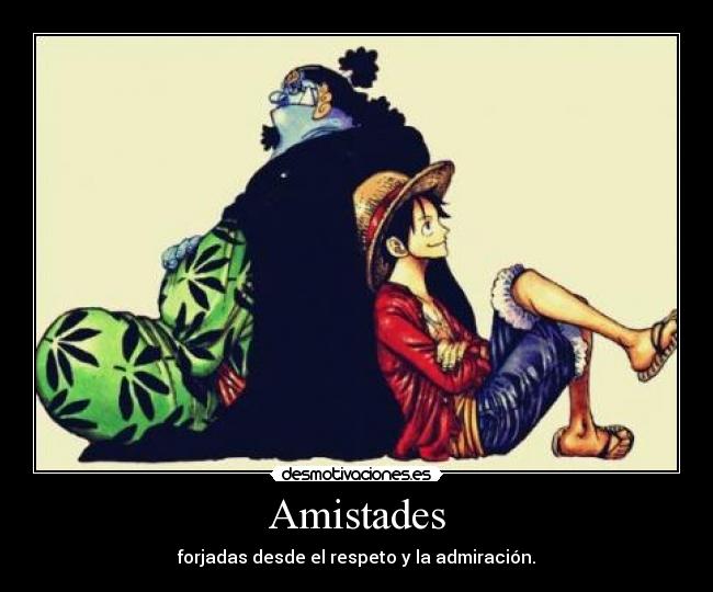 Amistades - forjadas desde el respeto y la admiración.