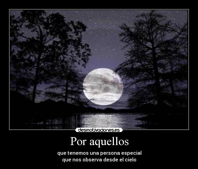 Por aquellos - que tenemos una persona especial
que nos observa desde el cielo