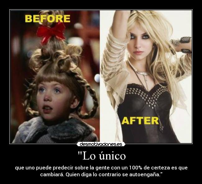 Lo único - que uno puede predecir sobre la gente con un 100% de certeza es que
cambiará. Quien diga lo contrario se autoengaña.