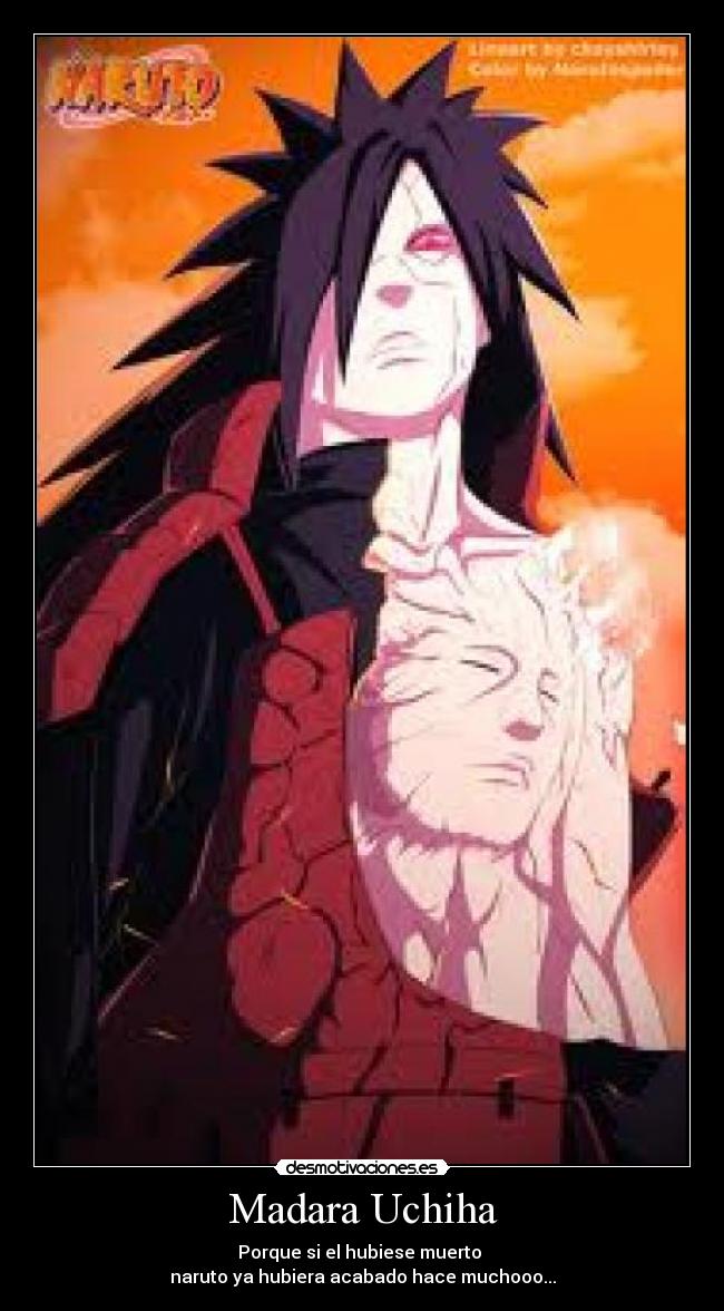 Madara Uchiha - Porque si el hubiese muerto
naruto ya hubiera acabado hace muchooo...