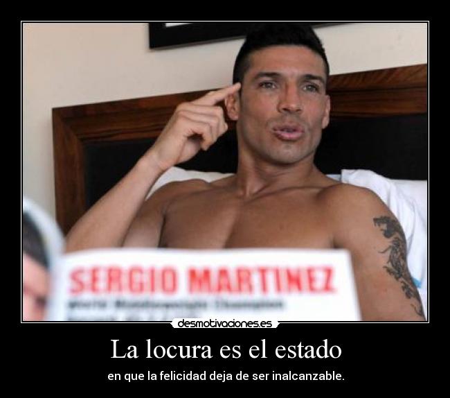 La locura es el estado - en que la felicidad deja de ser inalcanzable.