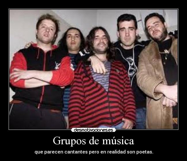 Grupos de música - que parecen cantantes pero en realidad son poetas.