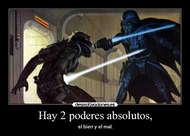 Hay 2 poderes absolutos, - el bien y el mal.