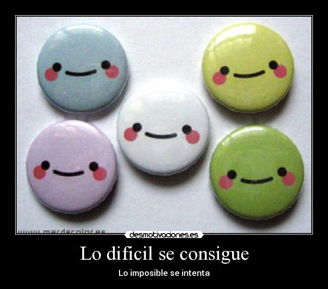 Lo dificil se consigue - Lo imposible se intenta