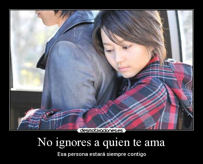 No ignores a quien te ama - Esa persona estará siempre contigo