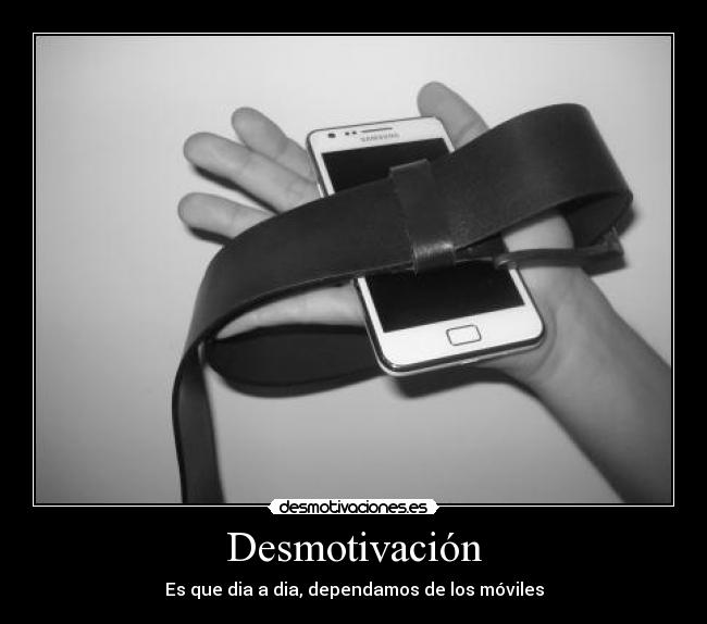 Desmotivación - Es que dia a dia, dependamos de los móviles