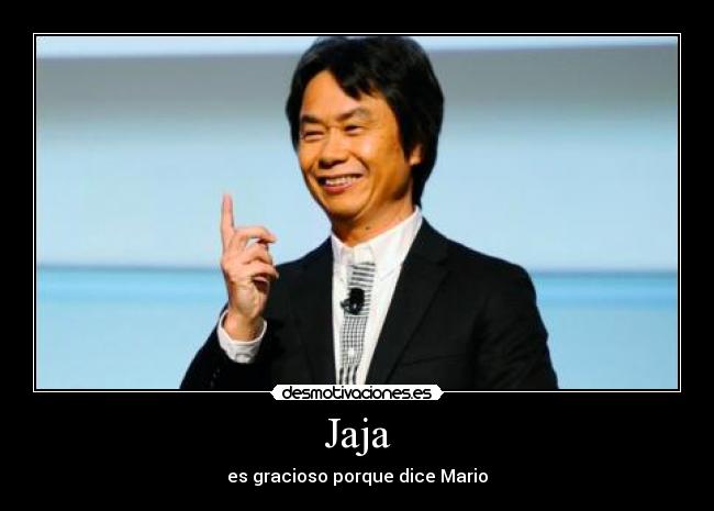 Jaja - es gracioso porque dice Mario