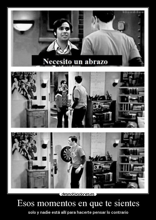 Esos momentos en que te sientes - solo y nadie está allí para hacerte pensar lo contrario