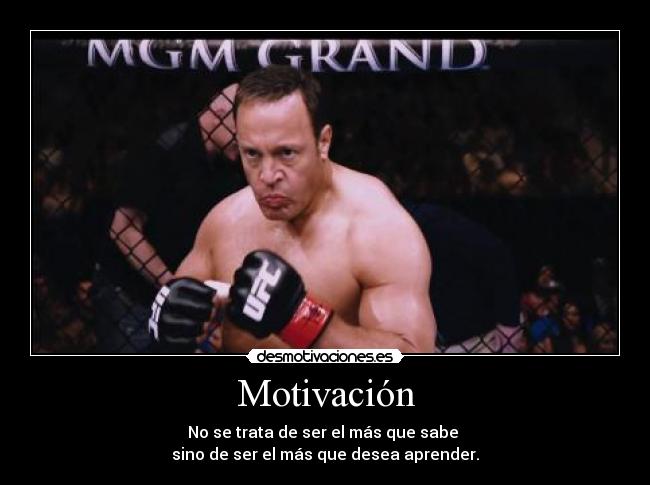 Motivación - No se trata de ser el más que sabe
sino de ser el más que desea aprender.