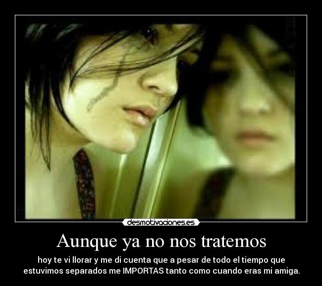 Aunque ya no nos tratemos -
