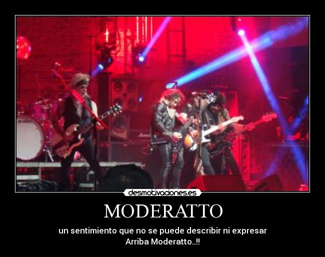 MODERATTO - un sentimiento que no se puede describir ni expresar
Arriba Moderatto..!!