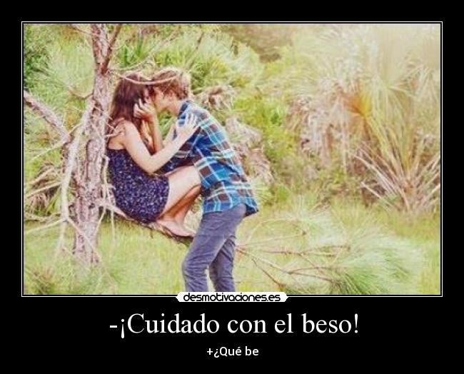 -¡Cuidado con el beso! - +¿Qué be