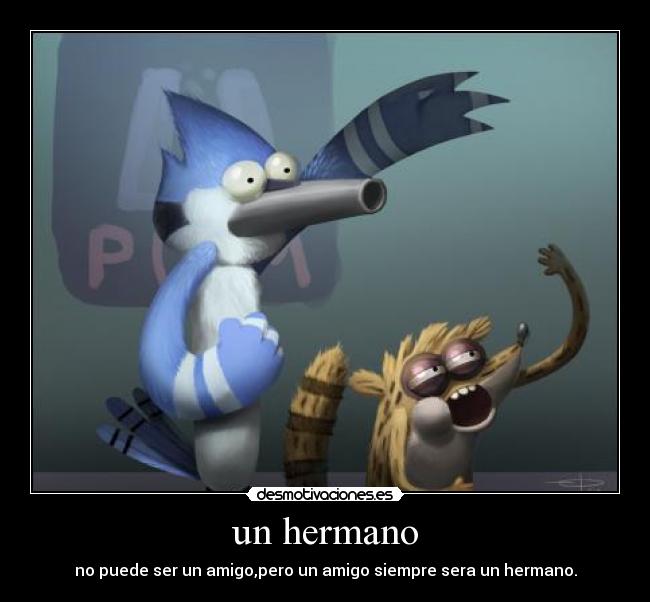 un hermano - no puede ser un amigo,pero un amigo siempre sera un hermano.