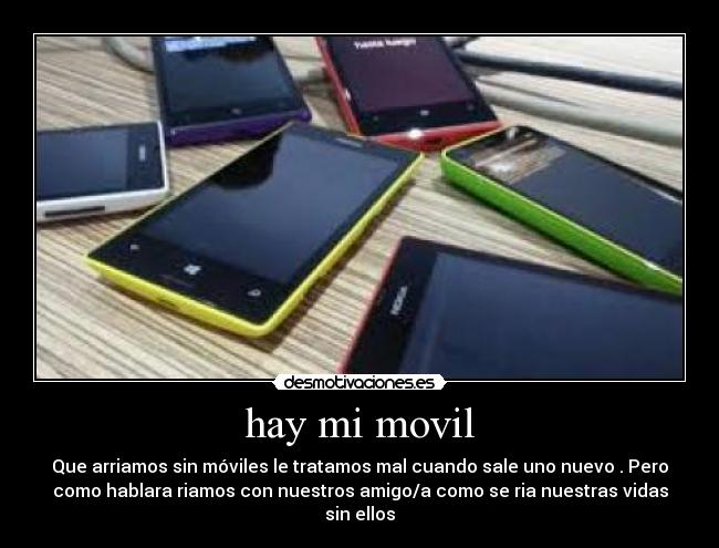 hay mi movil - Que arriamos sin móviles le tratamos mal cuando sale uno nuevo . Pero
como hablara riamos con nuestros amigo/a como se ria nuestras vidas
sin ellos