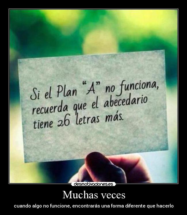 Muchas veces - cuando algo no funcione, encontrarás una forma diferente que hacerlo