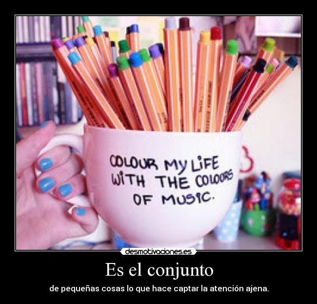 Es el conjunto - de pequeñas cosas lo que hace captar la atención ajena.