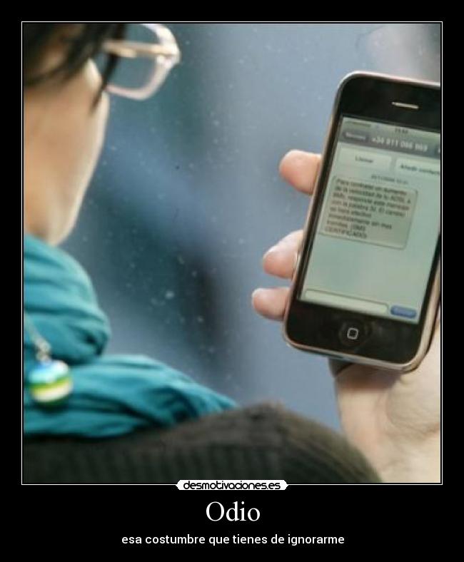 Odio - esa costumbre que tienes de ignorarme