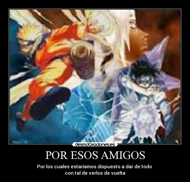 POR ESOS AMIGOS - Por los cuales estariamos dispuesto a dar de todo
con tal de verlos de vuelta