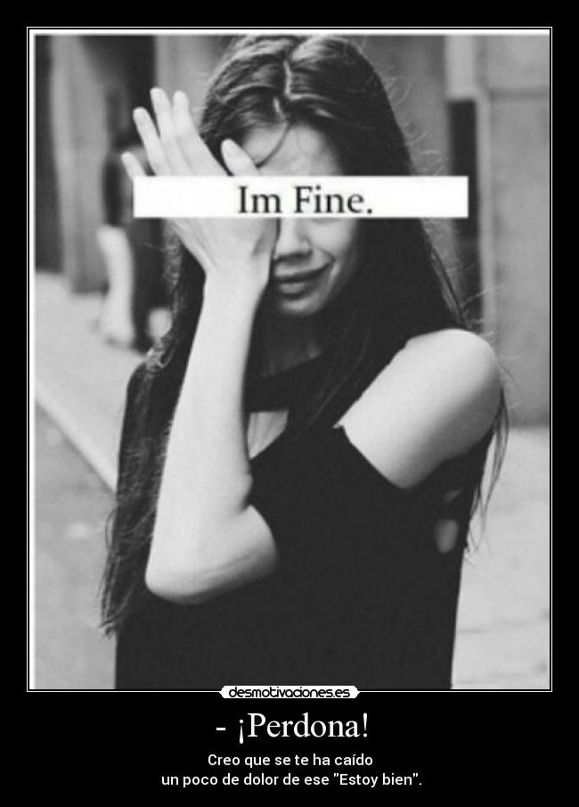 - ¡Perdona! - Creo que se te ha caído
un poco de dolor de ese Estoy bien.