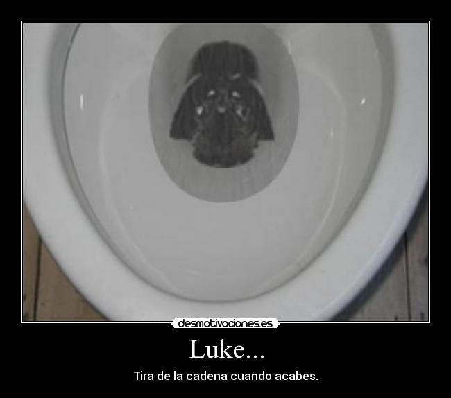 Luke... - Tira de la cadena cuando acabes.