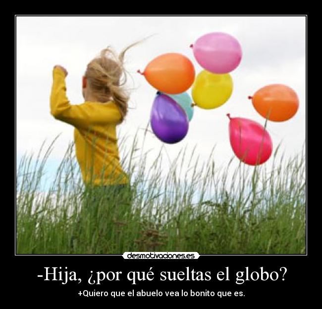 -Hija, ¿por qué sueltas el globo? -