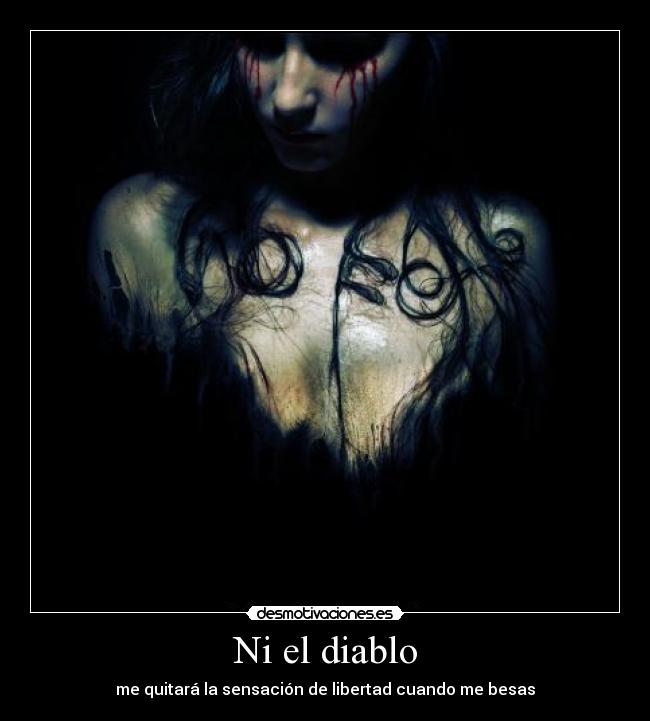 Ni el diablo - me quitará la sensación de libertad cuando me besas