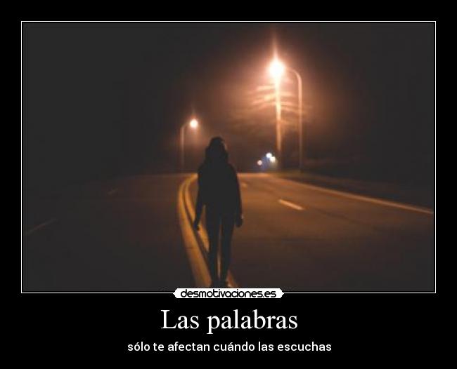 Las palabras - sólo te afectan cuándo las escuchas