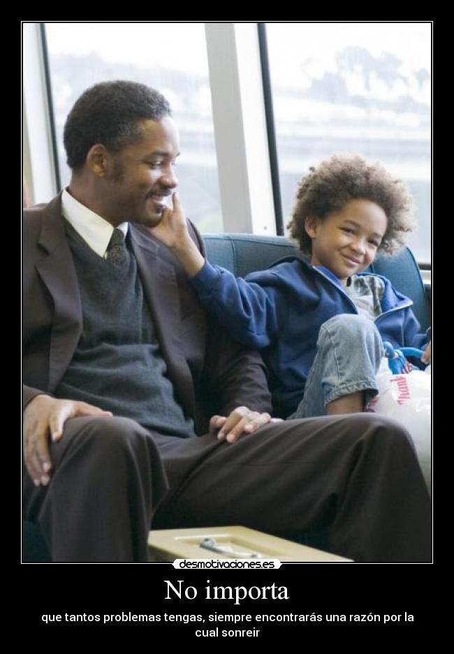 No importa - que tantos problemas tengas, siempre encontrarás una razón por la cual sonreir