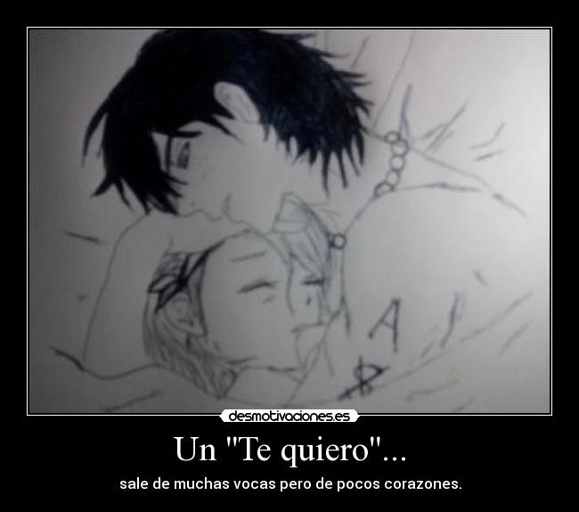 Un Te quiero... - sale de muchas vocas pero de pocos corazones.