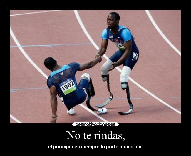 No te rindas, - el principio es siempre la parte más difícil.