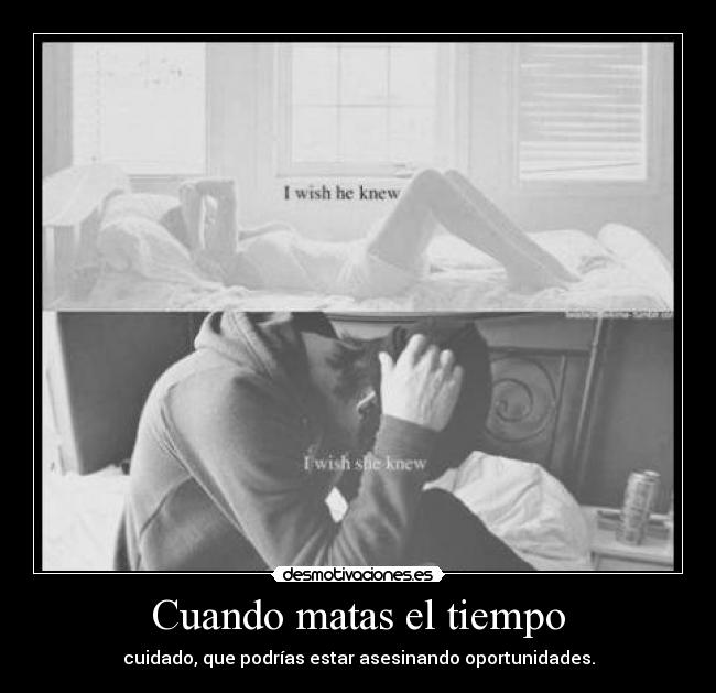 Cuando matas el tiempo - cuidado, que podrías estar asesinando oportunidades.