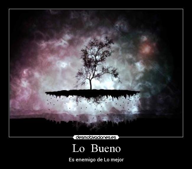 Lo  Bueno - Es enemigo de Lo mejor