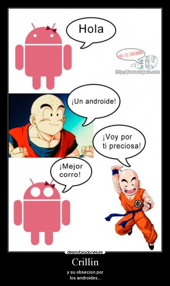 Crillin - y su obsecion por
los androides...