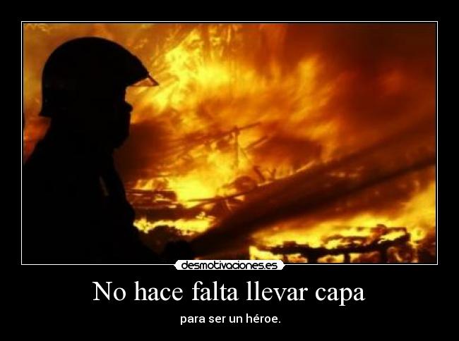 No hace falta llevar capa - para ser un héroe.