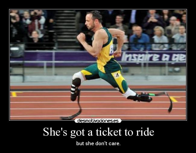 Shes got a ticket to ride - but she dont care.