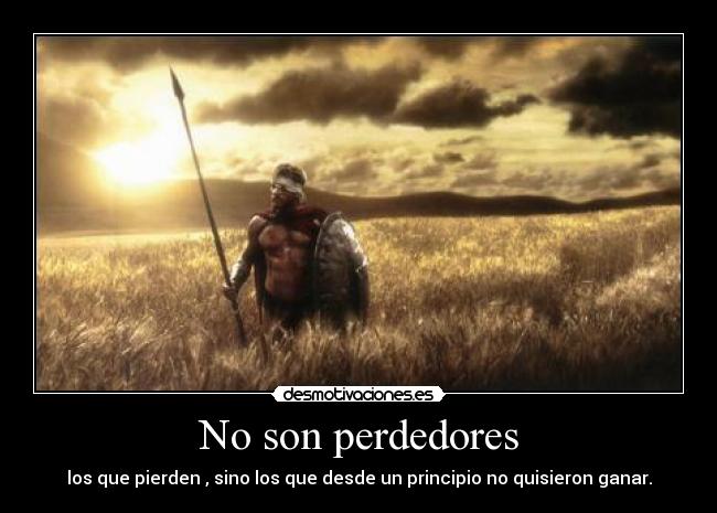 No son perdedores - los que pierden , sino los que desde un principio no quisieron ganar.